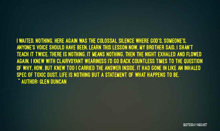 Glen Duncan Quotes: I Waited. Nothing. Here Again Was The Colossal Silence Where God's, Someone's, Anyone's Voice Should Have Been. Learn This Lesson