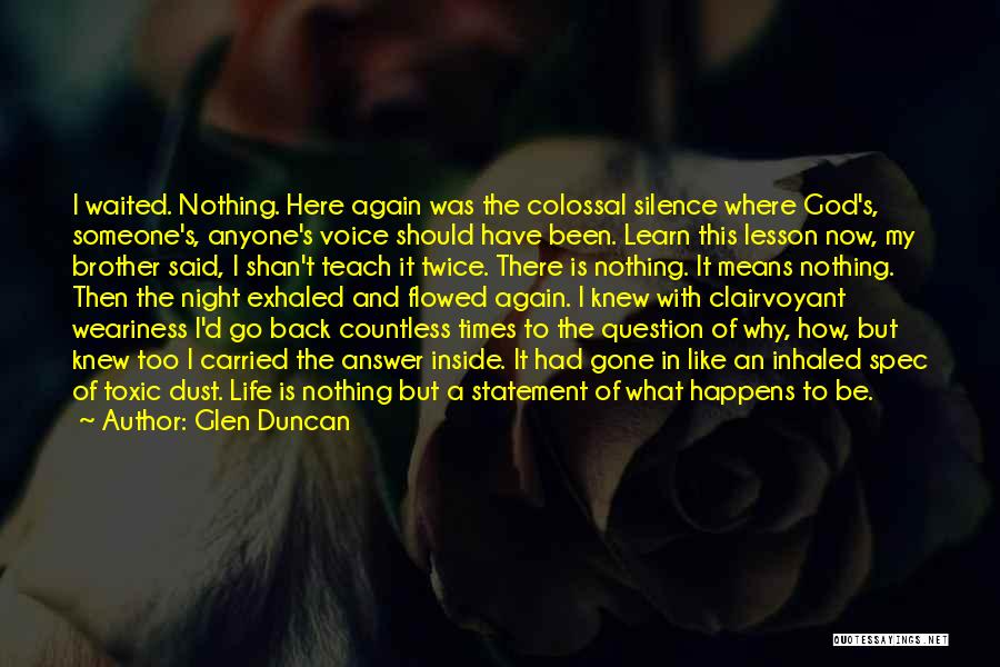 Glen Duncan Quotes: I Waited. Nothing. Here Again Was The Colossal Silence Where God's, Someone's, Anyone's Voice Should Have Been. Learn This Lesson