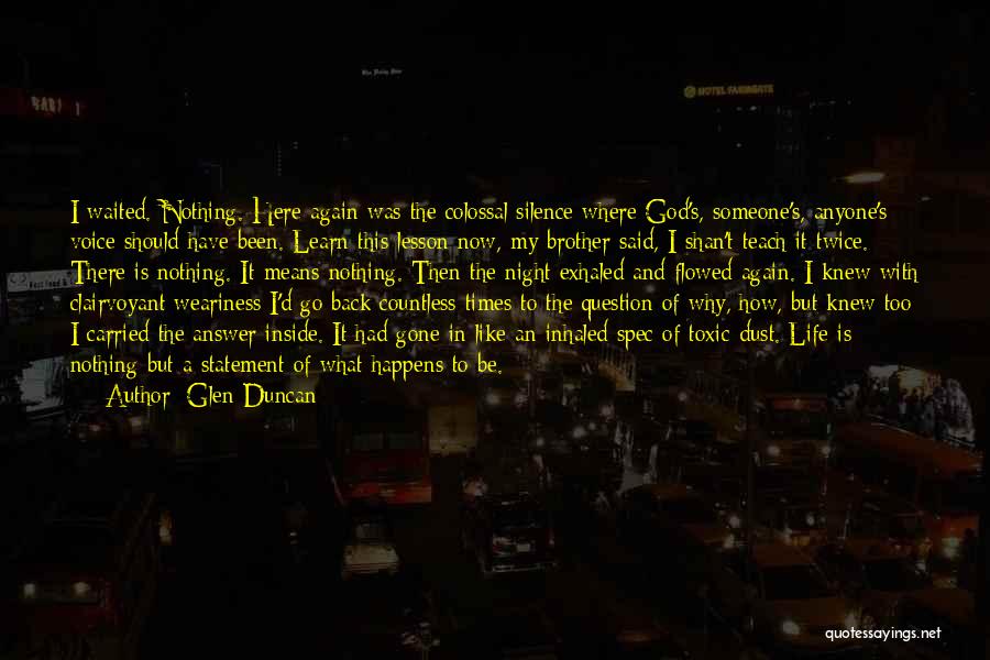 Glen Duncan Quotes: I Waited. Nothing. Here Again Was The Colossal Silence Where God's, Someone's, Anyone's Voice Should Have Been. Learn This Lesson