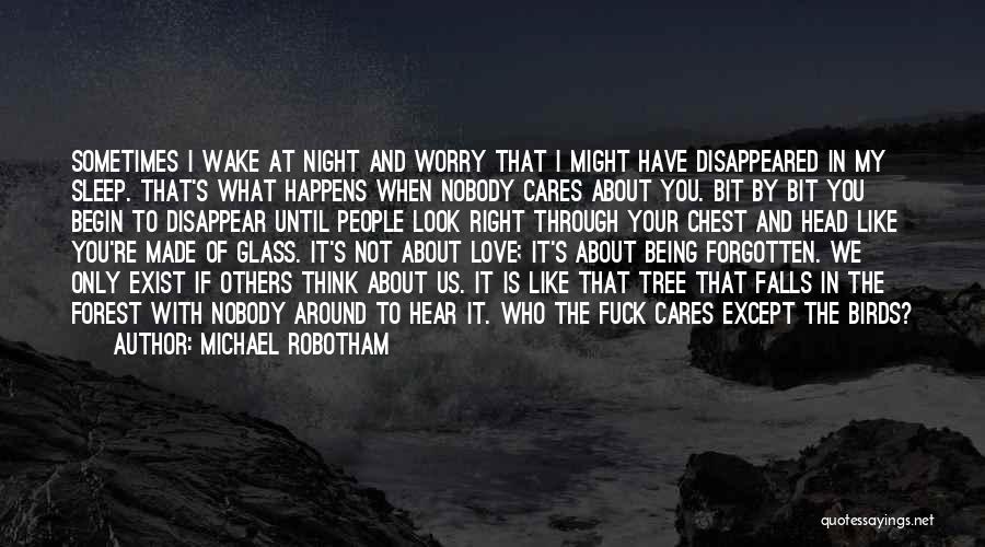 Michael Robotham Quotes: Sometimes I Wake At Night And Worry That I Might Have Disappeared In My Sleep. That's What Happens When Nobody