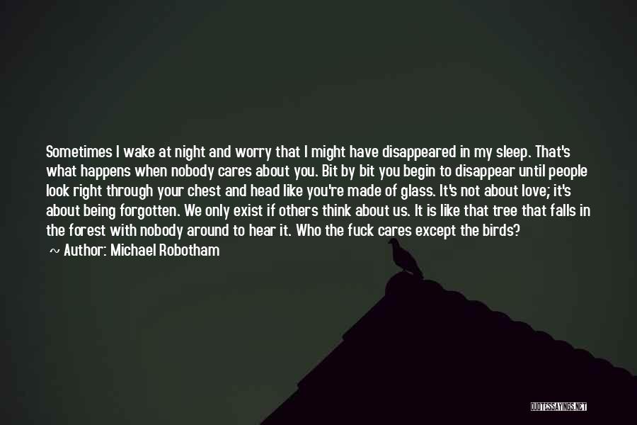 Michael Robotham Quotes: Sometimes I Wake At Night And Worry That I Might Have Disappeared In My Sleep. That's What Happens When Nobody