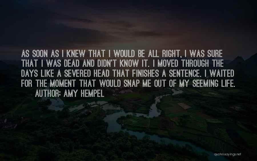 Amy Hempel Quotes: As Soon As I Knew That I Would Be All Right, I Was Sure That I Was Dead And Didn't