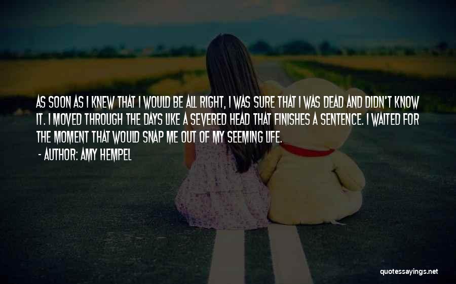 Amy Hempel Quotes: As Soon As I Knew That I Would Be All Right, I Was Sure That I Was Dead And Didn't