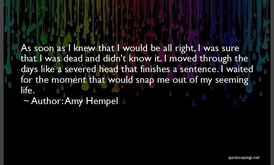 Amy Hempel Quotes: As Soon As I Knew That I Would Be All Right, I Was Sure That I Was Dead And Didn't