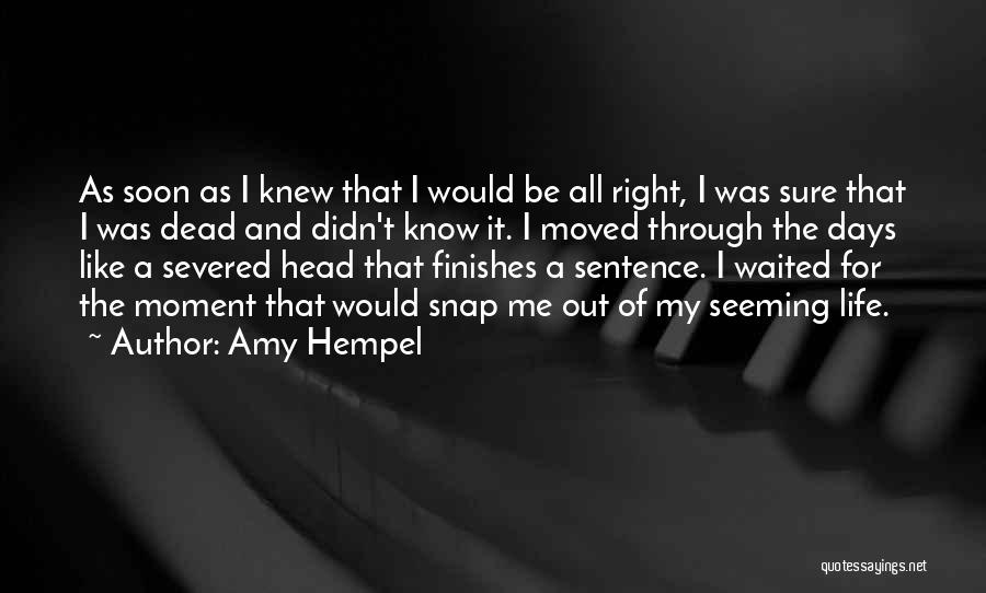 Amy Hempel Quotes: As Soon As I Knew That I Would Be All Right, I Was Sure That I Was Dead And Didn't