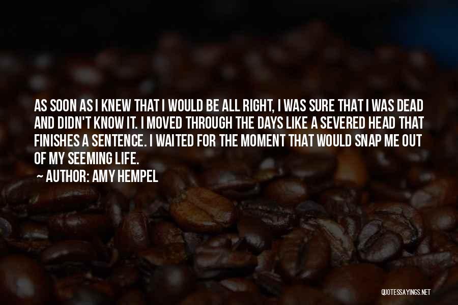 Amy Hempel Quotes: As Soon As I Knew That I Would Be All Right, I Was Sure That I Was Dead And Didn't