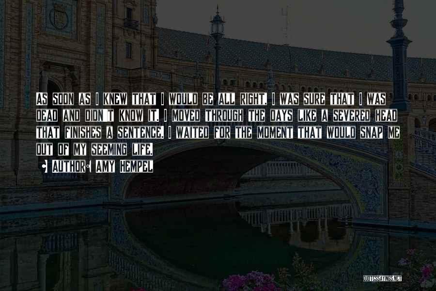 Amy Hempel Quotes: As Soon As I Knew That I Would Be All Right, I Was Sure That I Was Dead And Didn't