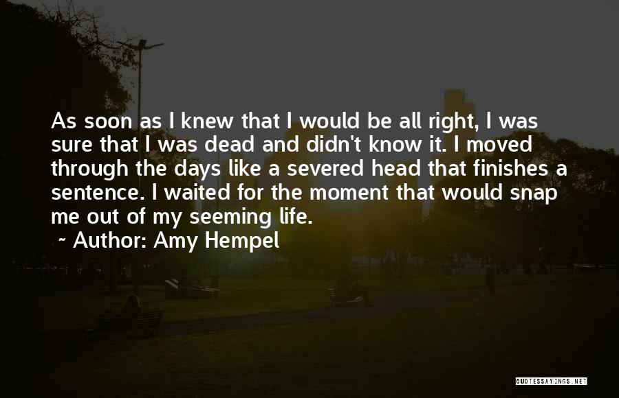 Amy Hempel Quotes: As Soon As I Knew That I Would Be All Right, I Was Sure That I Was Dead And Didn't