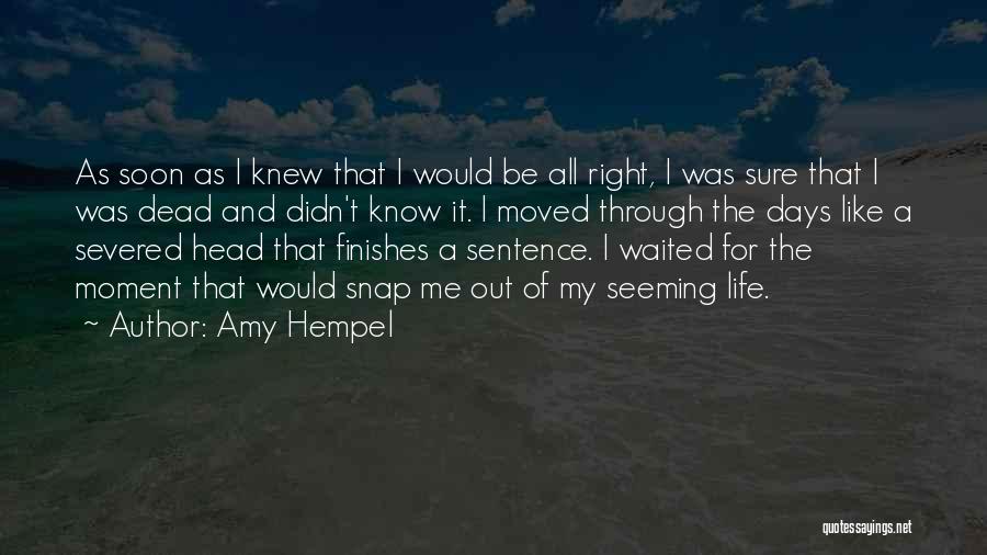 Amy Hempel Quotes: As Soon As I Knew That I Would Be All Right, I Was Sure That I Was Dead And Didn't