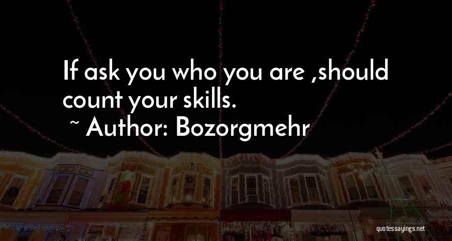 Bozorgmehr Quotes: If Ask You Who You Are ,should Count Your Skills.