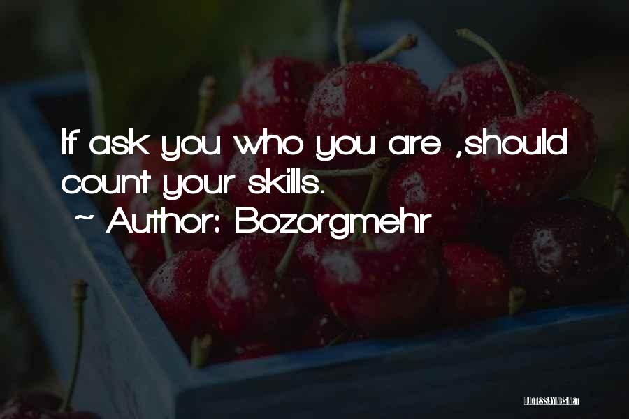 Bozorgmehr Quotes: If Ask You Who You Are ,should Count Your Skills.