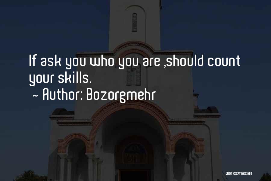 Bozorgmehr Quotes: If Ask You Who You Are ,should Count Your Skills.