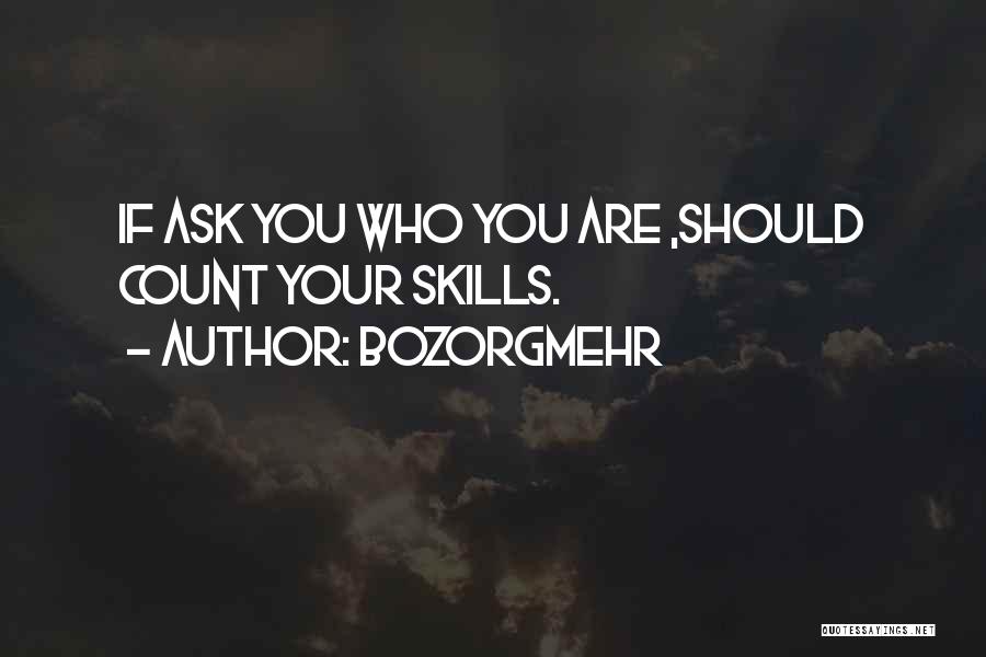 Bozorgmehr Quotes: If Ask You Who You Are ,should Count Your Skills.