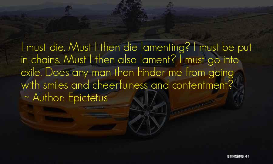 Epictetus Quotes: I Must Die. Must I Then Die Lamenting? I Must Be Put In Chains. Must I Then Also Lament? I