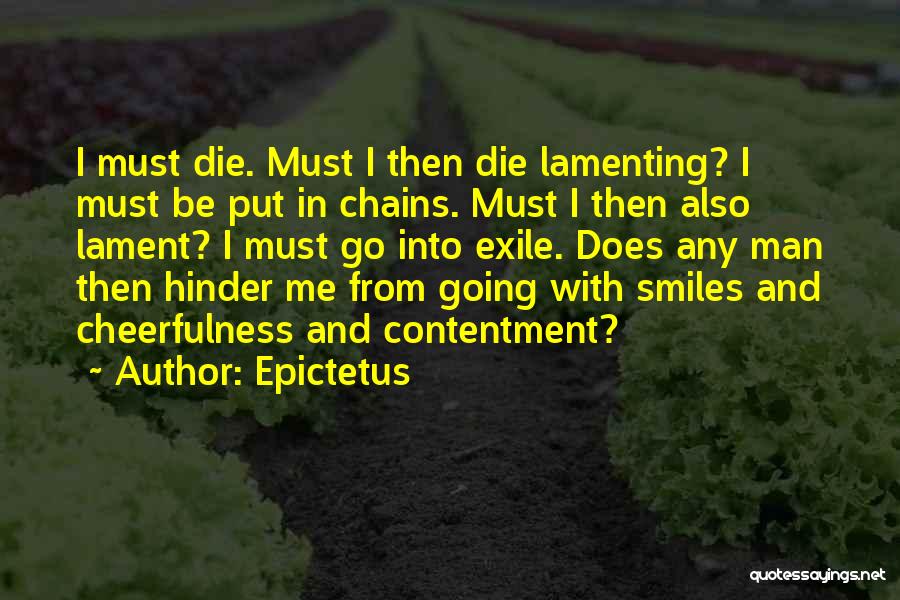 Epictetus Quotes: I Must Die. Must I Then Die Lamenting? I Must Be Put In Chains. Must I Then Also Lament? I