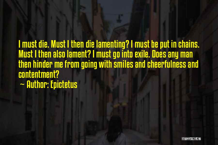 Epictetus Quotes: I Must Die. Must I Then Die Lamenting? I Must Be Put In Chains. Must I Then Also Lament? I