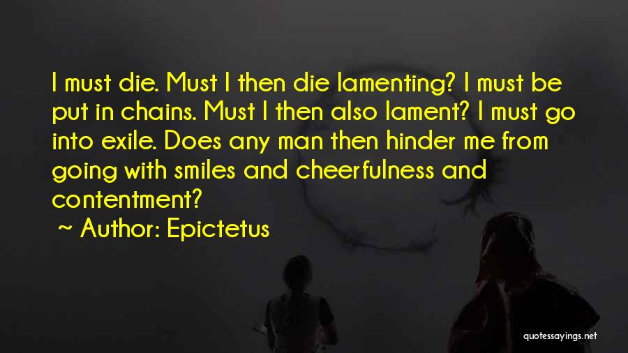 Epictetus Quotes: I Must Die. Must I Then Die Lamenting? I Must Be Put In Chains. Must I Then Also Lament? I