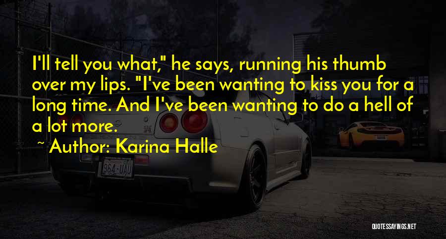 Karina Halle Quotes: I'll Tell You What, He Says, Running His Thumb Over My Lips. I've Been Wanting To Kiss You For A