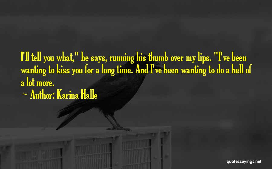 Karina Halle Quotes: I'll Tell You What, He Says, Running His Thumb Over My Lips. I've Been Wanting To Kiss You For A