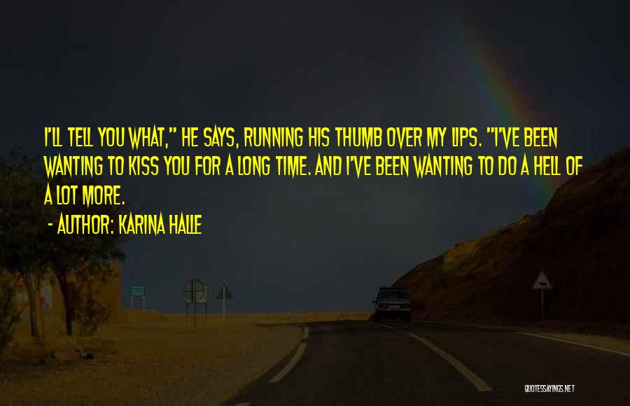 Karina Halle Quotes: I'll Tell You What, He Says, Running His Thumb Over My Lips. I've Been Wanting To Kiss You For A