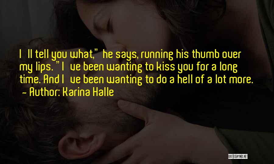 Karina Halle Quotes: I'll Tell You What, He Says, Running His Thumb Over My Lips. I've Been Wanting To Kiss You For A