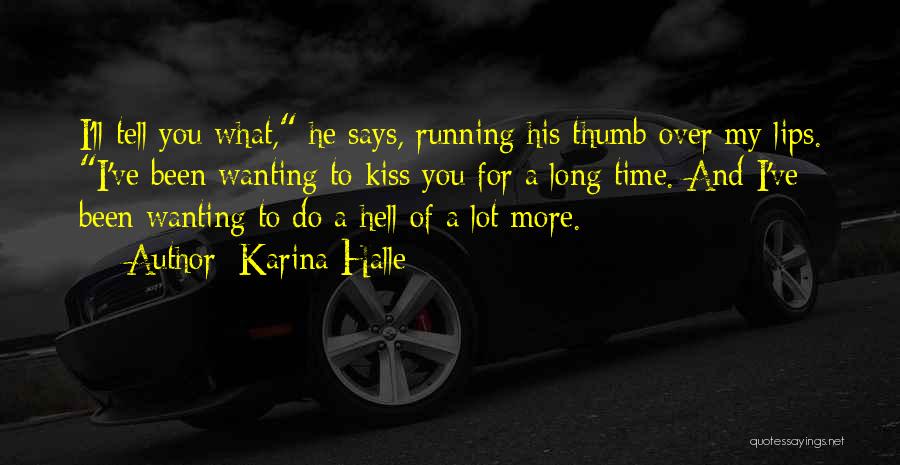 Karina Halle Quotes: I'll Tell You What, He Says, Running His Thumb Over My Lips. I've Been Wanting To Kiss You For A