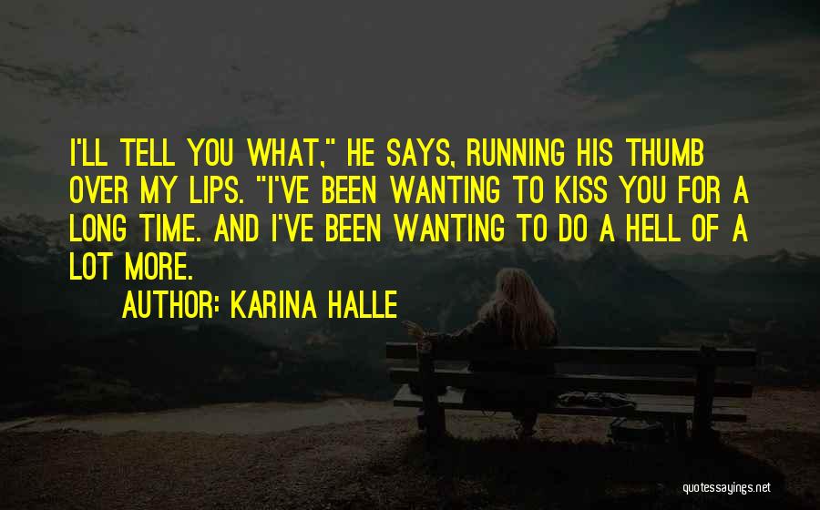Karina Halle Quotes: I'll Tell You What, He Says, Running His Thumb Over My Lips. I've Been Wanting To Kiss You For A