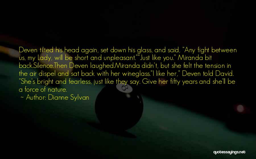 Dianne Sylvan Quotes: Deven Tilted His Head Again, Set Down His Glass, And Said, Any Fight Between Us, My Lady, Will Be Short