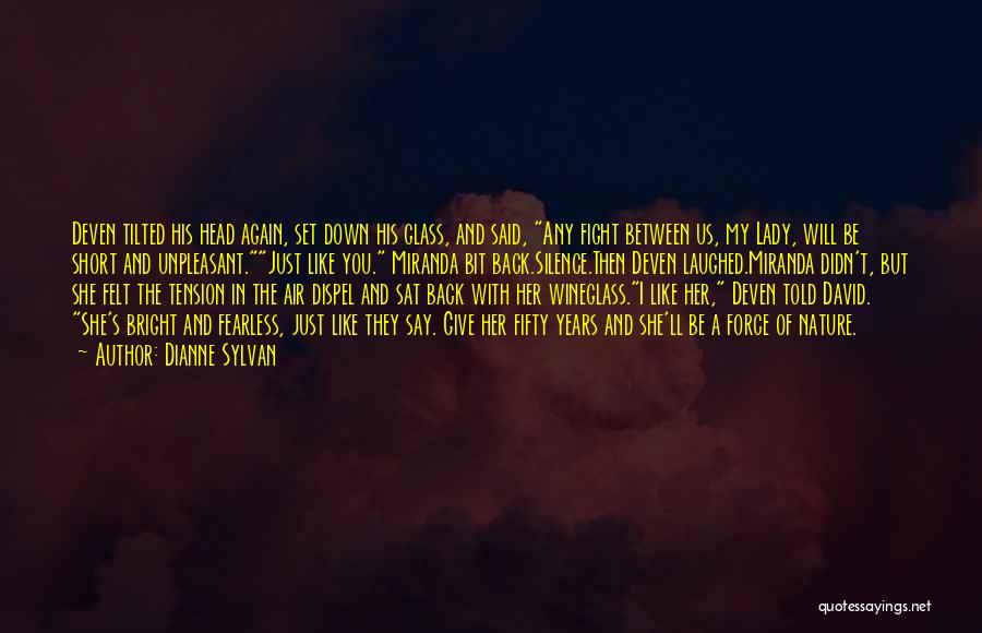 Dianne Sylvan Quotes: Deven Tilted His Head Again, Set Down His Glass, And Said, Any Fight Between Us, My Lady, Will Be Short