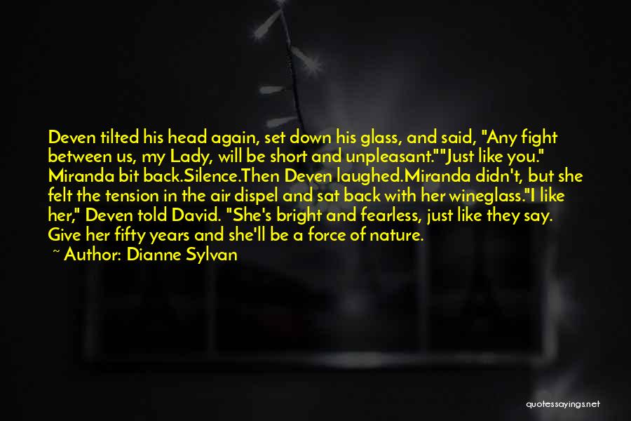 Dianne Sylvan Quotes: Deven Tilted His Head Again, Set Down His Glass, And Said, Any Fight Between Us, My Lady, Will Be Short