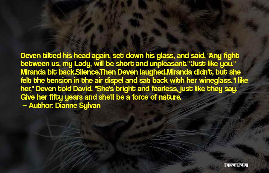 Dianne Sylvan Quotes: Deven Tilted His Head Again, Set Down His Glass, And Said, Any Fight Between Us, My Lady, Will Be Short