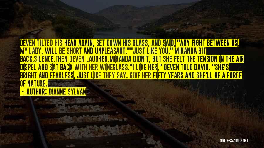 Dianne Sylvan Quotes: Deven Tilted His Head Again, Set Down His Glass, And Said, Any Fight Between Us, My Lady, Will Be Short
