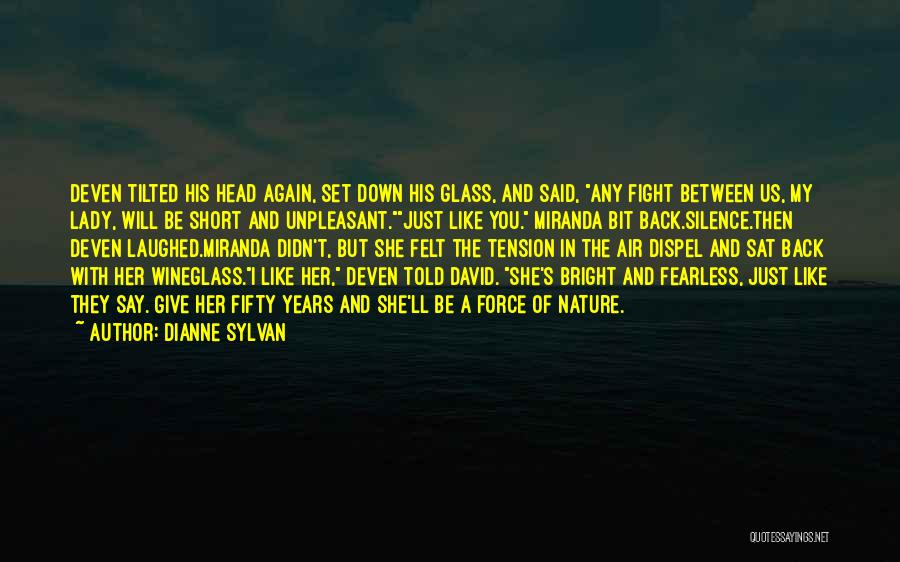 Dianne Sylvan Quotes: Deven Tilted His Head Again, Set Down His Glass, And Said, Any Fight Between Us, My Lady, Will Be Short