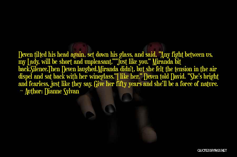 Dianne Sylvan Quotes: Deven Tilted His Head Again, Set Down His Glass, And Said, Any Fight Between Us, My Lady, Will Be Short