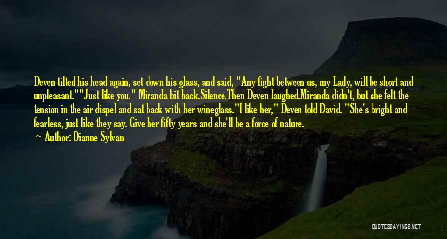 Dianne Sylvan Quotes: Deven Tilted His Head Again, Set Down His Glass, And Said, Any Fight Between Us, My Lady, Will Be Short