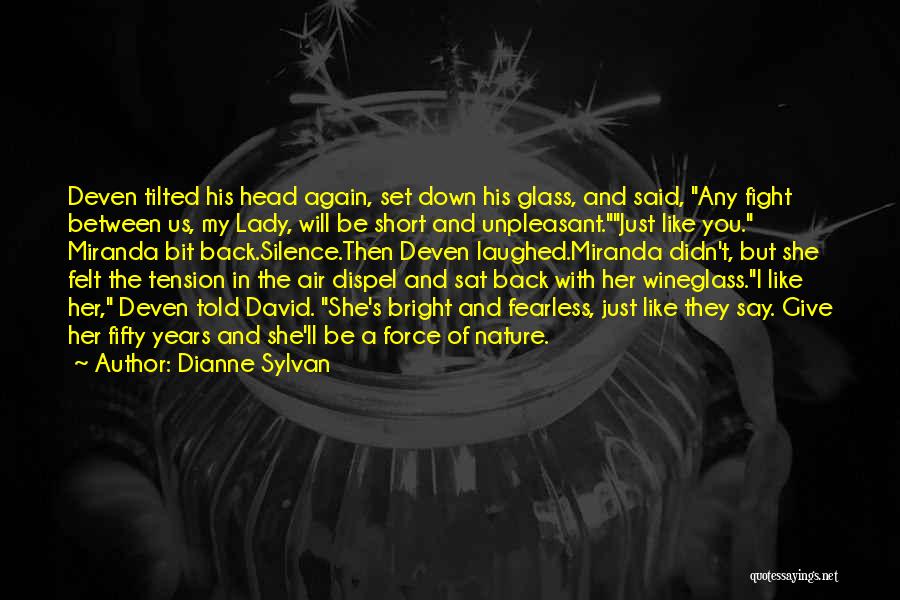 Dianne Sylvan Quotes: Deven Tilted His Head Again, Set Down His Glass, And Said, Any Fight Between Us, My Lady, Will Be Short
