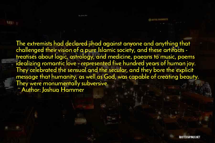 Joshua Hammer Quotes: The Extremists Had Declared Jihad Against Anyone And Anything That Challenged Their Vision Of A Pure Islamic Society, And These