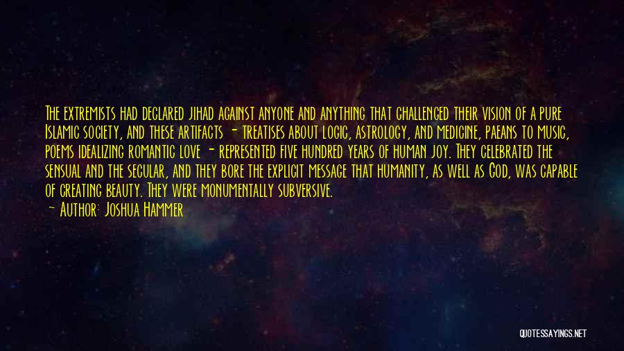 Joshua Hammer Quotes: The Extremists Had Declared Jihad Against Anyone And Anything That Challenged Their Vision Of A Pure Islamic Society, And These