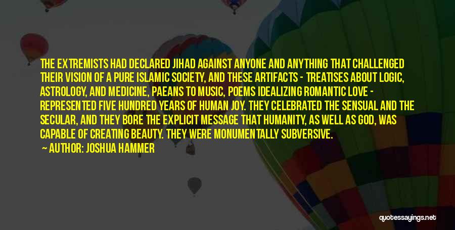 Joshua Hammer Quotes: The Extremists Had Declared Jihad Against Anyone And Anything That Challenged Their Vision Of A Pure Islamic Society, And These