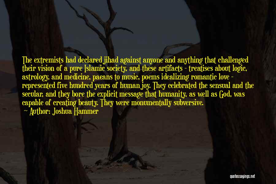 Joshua Hammer Quotes: The Extremists Had Declared Jihad Against Anyone And Anything That Challenged Their Vision Of A Pure Islamic Society, And These