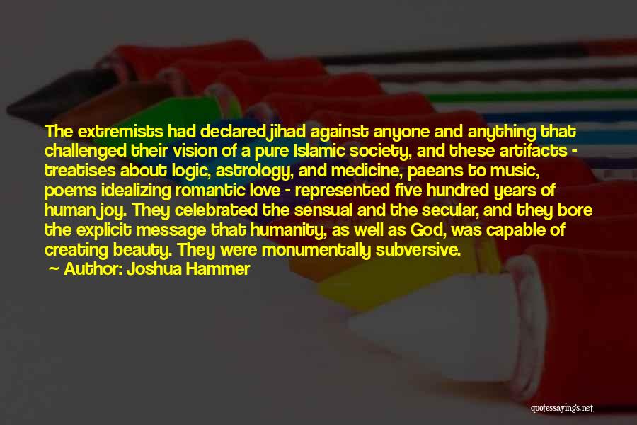 Joshua Hammer Quotes: The Extremists Had Declared Jihad Against Anyone And Anything That Challenged Their Vision Of A Pure Islamic Society, And These