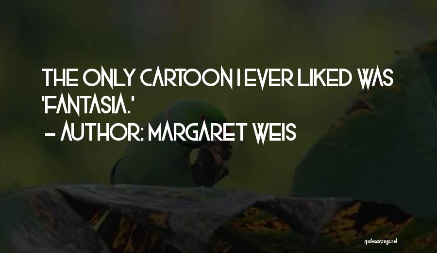 Margaret Weis Quotes: The Only Cartoon I Ever Liked Was 'fantasia.'
