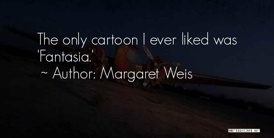 Margaret Weis Quotes: The Only Cartoon I Ever Liked Was 'fantasia.'