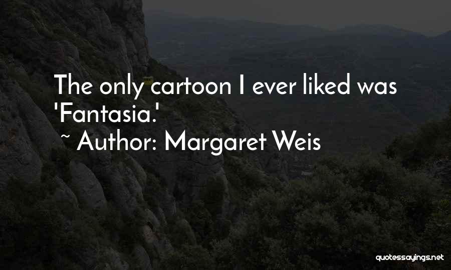 Margaret Weis Quotes: The Only Cartoon I Ever Liked Was 'fantasia.'