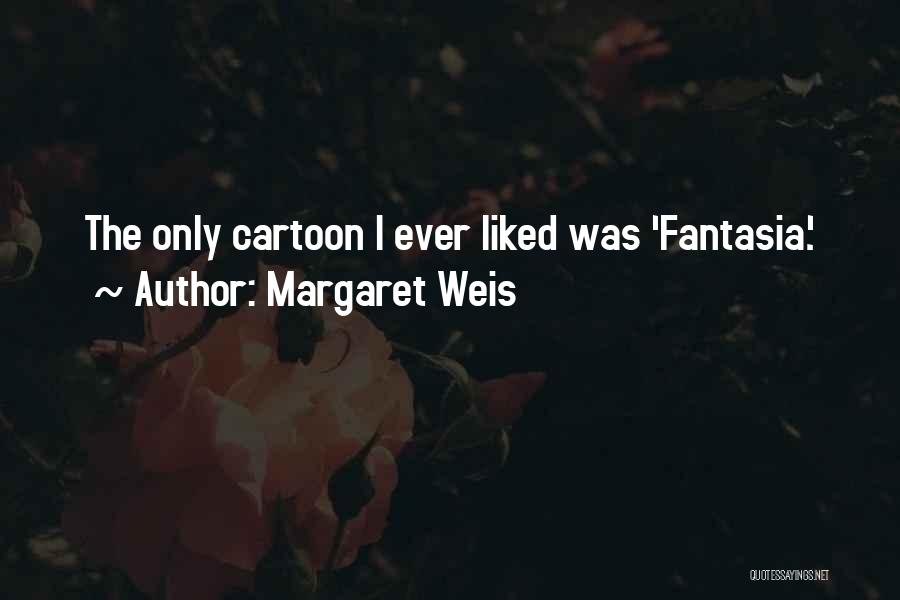 Margaret Weis Quotes: The Only Cartoon I Ever Liked Was 'fantasia.'