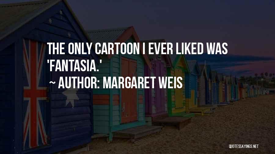 Margaret Weis Quotes: The Only Cartoon I Ever Liked Was 'fantasia.'