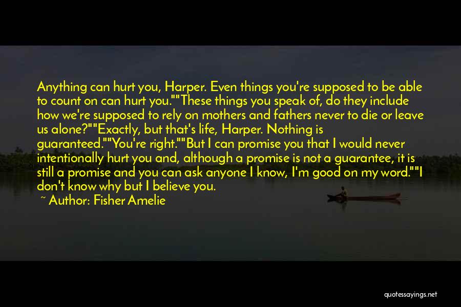 Fisher Amelie Quotes: Anything Can Hurt You, Harper. Even Things You're Supposed To Be Able To Count On Can Hurt You.these Things You