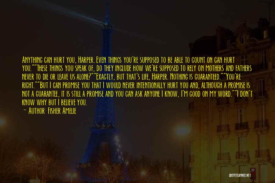 Fisher Amelie Quotes: Anything Can Hurt You, Harper. Even Things You're Supposed To Be Able To Count On Can Hurt You.these Things You