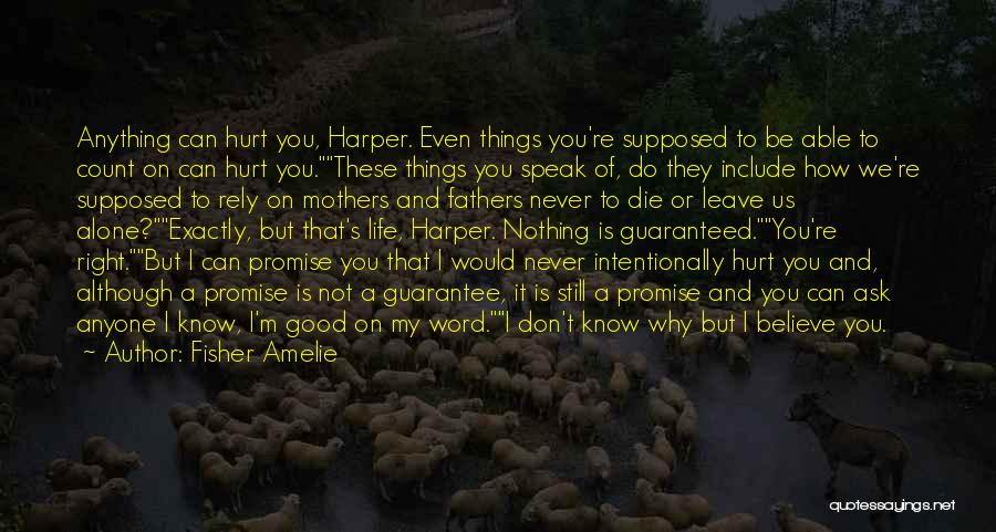 Fisher Amelie Quotes: Anything Can Hurt You, Harper. Even Things You're Supposed To Be Able To Count On Can Hurt You.these Things You