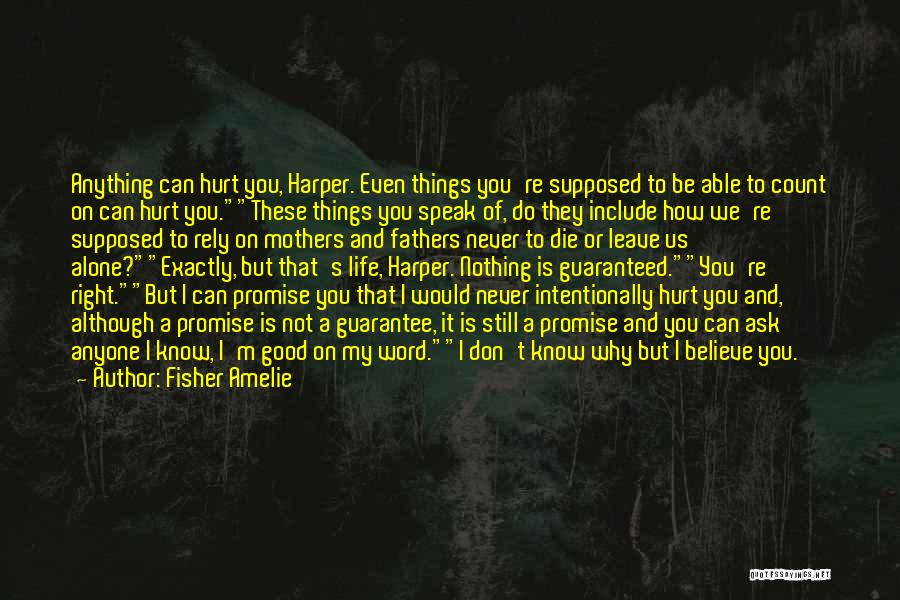 Fisher Amelie Quotes: Anything Can Hurt You, Harper. Even Things You're Supposed To Be Able To Count On Can Hurt You.these Things You